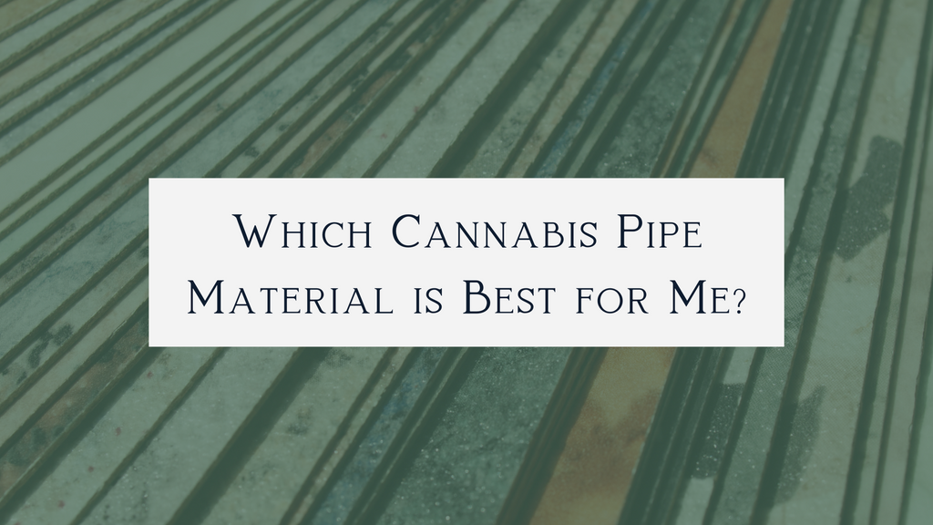 Which Cannabis Pipe Material is Best for Me?